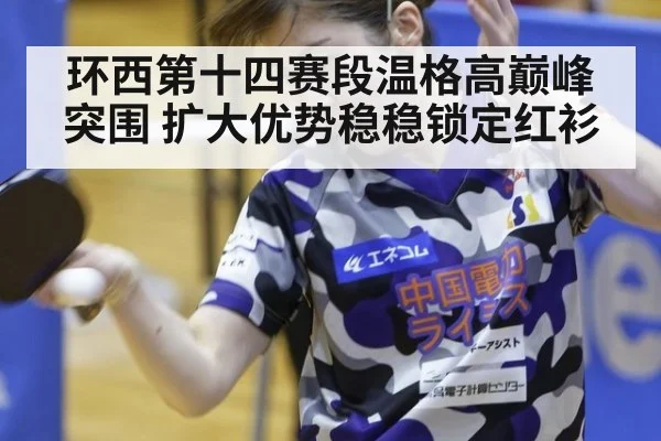 环西第十四赛段温格高巅峰突围 扩大优势稳稳锁定红衫